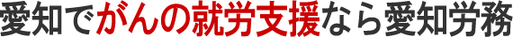 料金　愛知で『がんの就労支援』ならお任せ下さい